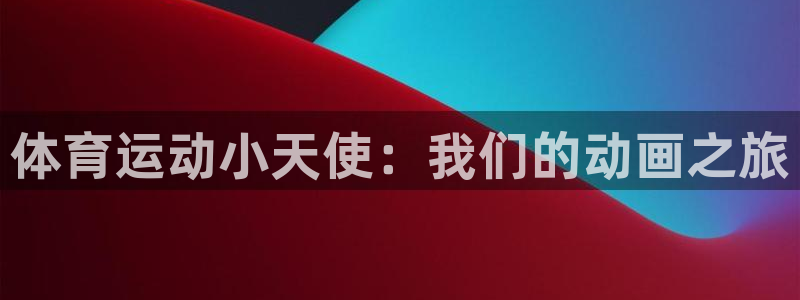 注册3377体育官方正版app：体育运动小天使：我们